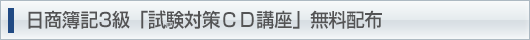 日商簿記3級「試験対策ＣＤ講座」無料配布