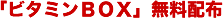 「ビタミンBOX」無料配布